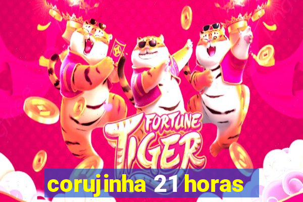 corujinha 21 horas